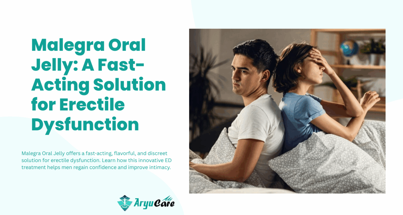 Malegra Oral Jelly: A Fast-Acting Solution for Erectile Dysfunction